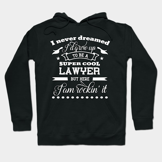 I Never Dreamed I'd Grow Up to Be a Super Cool lawyer But Here I'm Rocking'it Hoodie by doctor ax